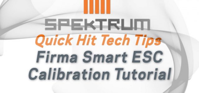Spektrum Quick Hit Tech Tips – Firma Smart ESC Calibration Guide [VIDEO]